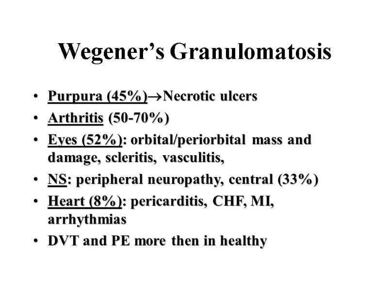 Wegener’s Granulomatosis Purpura (45%)Necrotic ulcers Arthritis (50-70%) Eyes (52%): orbital/periorbital mass and damage, scleritis,